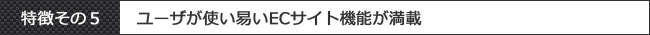 EC-CUBEの特徴その5:ユーザが使い易いECサイト機能が満載