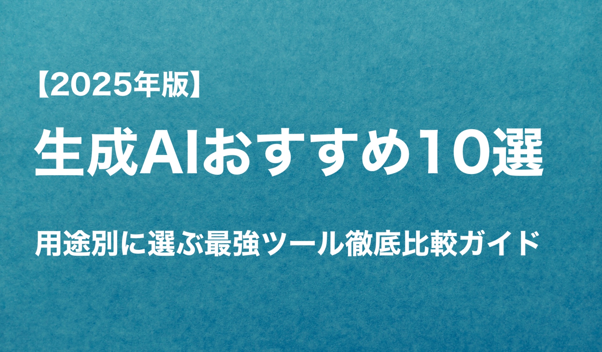【2025年版】生成AIおすすめ10選｜用途別に選ぶ最強ツール徹底比較ガイド