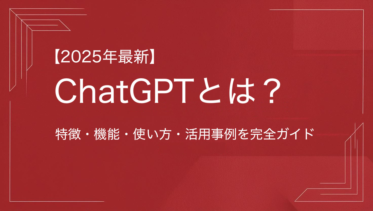 【2025年最新】ChatGPTとは？特徴・機能・使い方・活用事例を完全ガイド