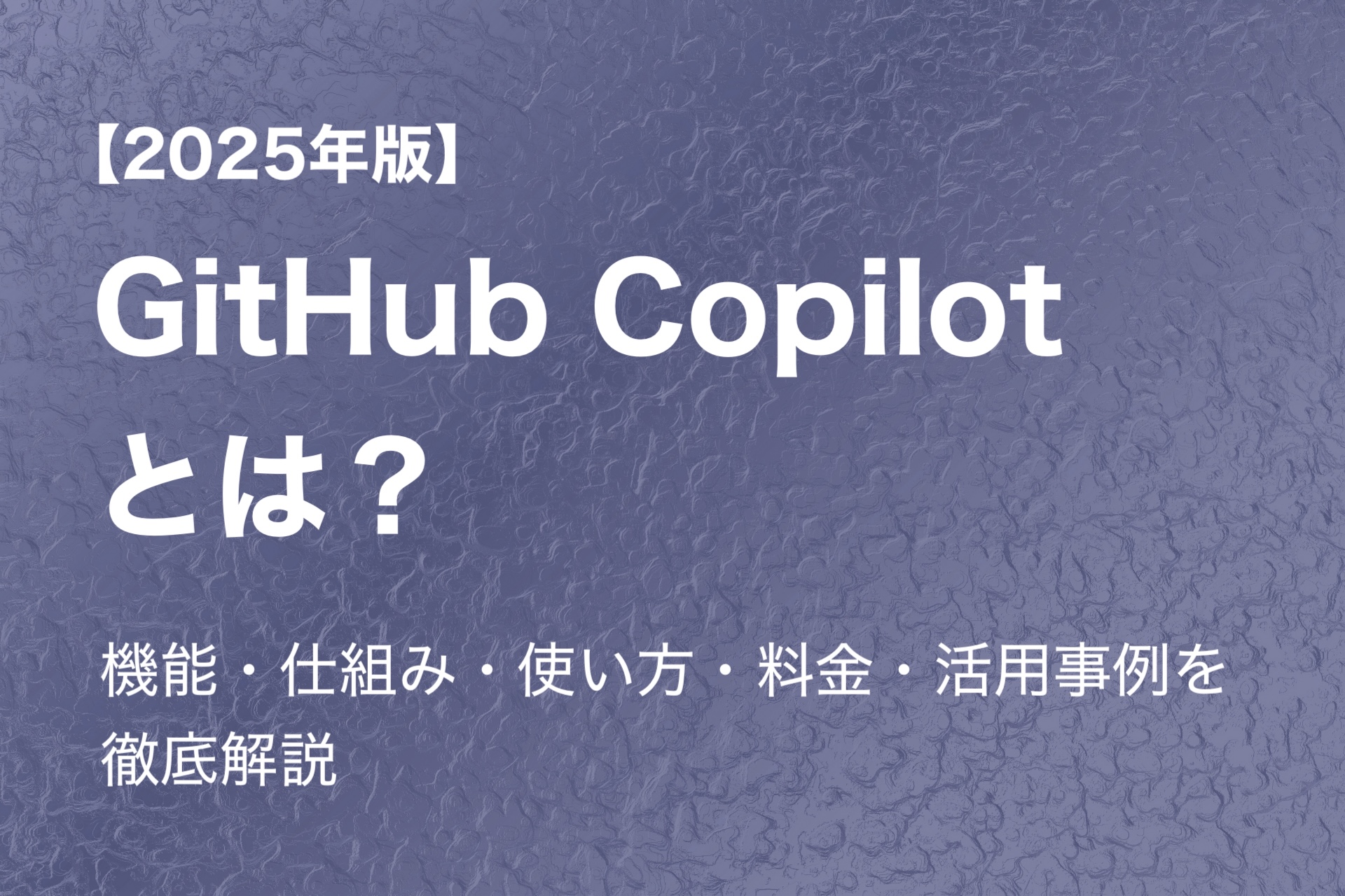 【2025年版】GitHub Copilotとは？機能・仕組み・使い方・料金・活用事例を徹底解説