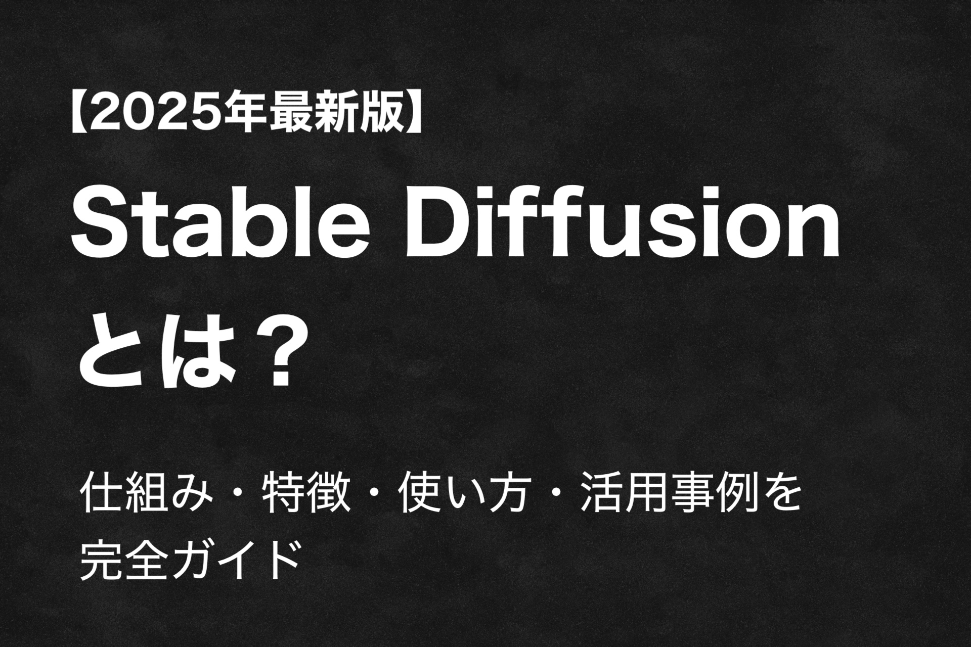 【2025年最新版】Stable Diffusionとは？仕組み・特徴・使い方・活用事例を完全ガイド