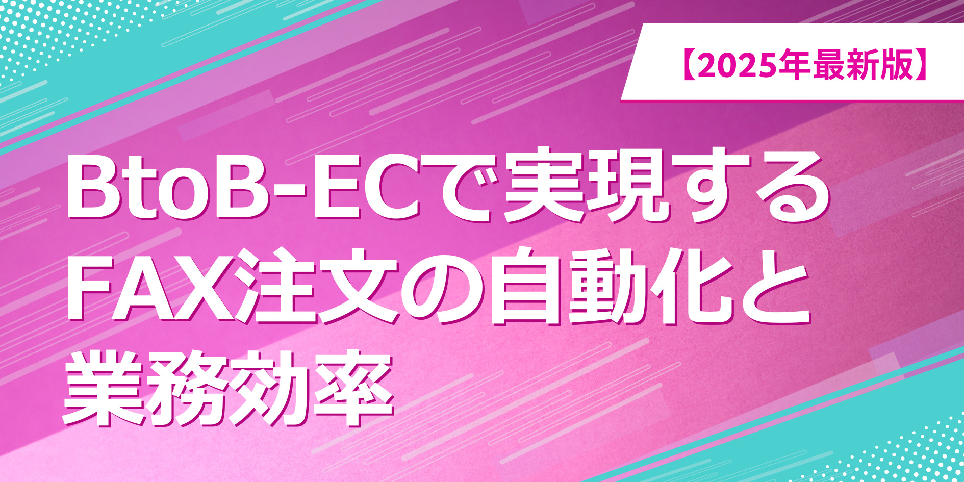 BtoB-ECで実現するFAX注文の自動化と業務効率化【2025年最新版】