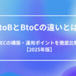 BtoBとBtoCの違いとは？ECの構築・運用ポイントを徹底比較【2025年版】