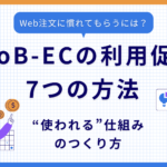 Web注文に慣れてもらうには？BtoB-ECの利用促進7つの方法｜“使われる”仕組みのつくり方