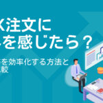 FAX注文に限界を感じたら？受注業務を効率化する方法とツール比較