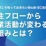 営業部門こそ知っておきたいBtoB-EC活用法｜受注フローから営業活動が変わる仕組みとは？