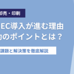 【製造・卸売・印刷】BtoB-EC導入が進む理由と成功のポイントとは？業界別の課題と解決策を徹底解説