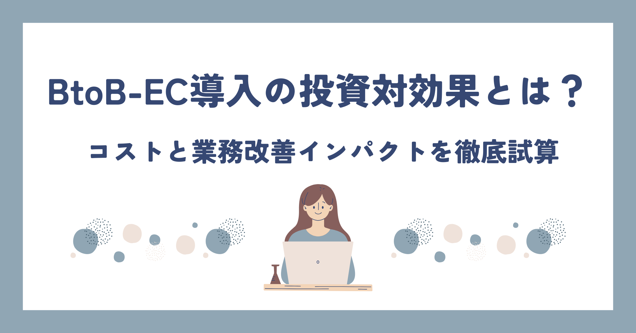 BtoB-EC導入の投資対効果とは？コストと業務改善インパクトを徹底試算