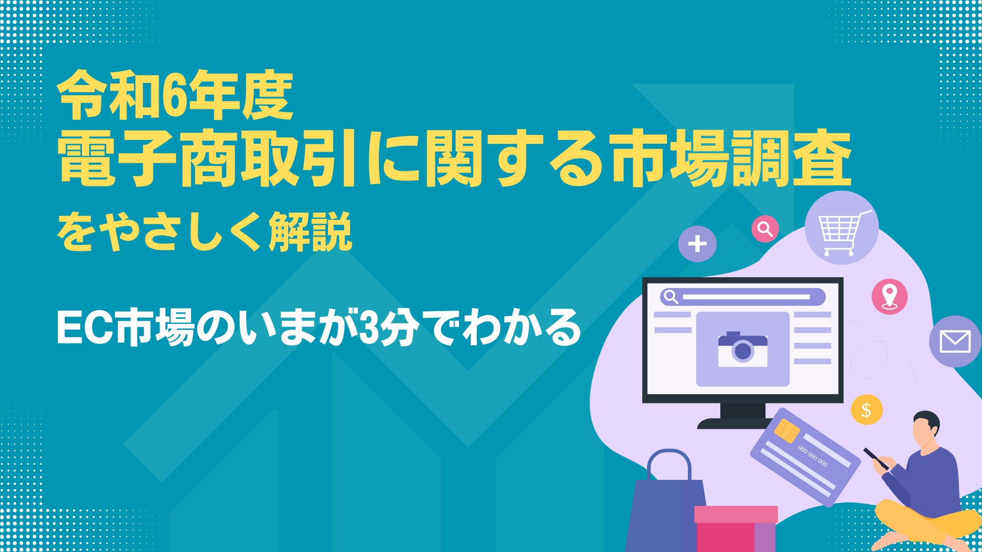 2024年版EC市場のいまが3分でわかる経産省「令和6年度 電子商取引に関する市場調査」をやさしく解説