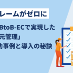 欠品クレームがゼロに。小売業がBtoB-ECで実現した「在庫一元管理」3つの成功事例と導入の秘訣