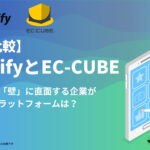 ShopifyとEC-CUBE、徹底比較。BtoB-ECの「壁」に直面する企業が選ぶべきプラットフォームは?