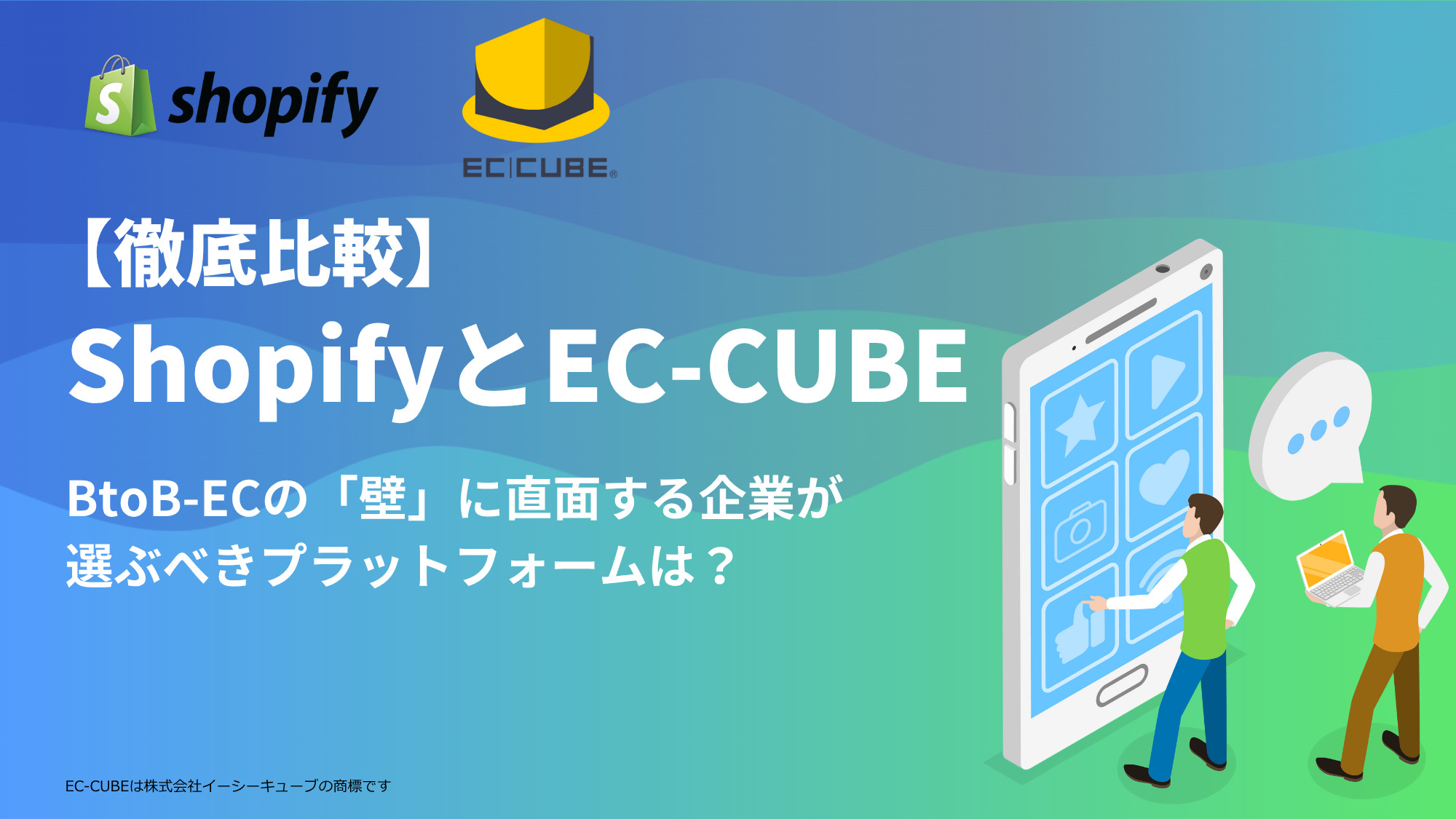 ShopifyとEC-CUBE、徹底比較。BtoB-ECの「壁」に直面する企業が選ぶべきプラットフォームは？