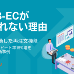 BtoB-ECが使われない理由。顧客が感動した再注文機能。UX改善がリピート率15%増を実現した成功事例