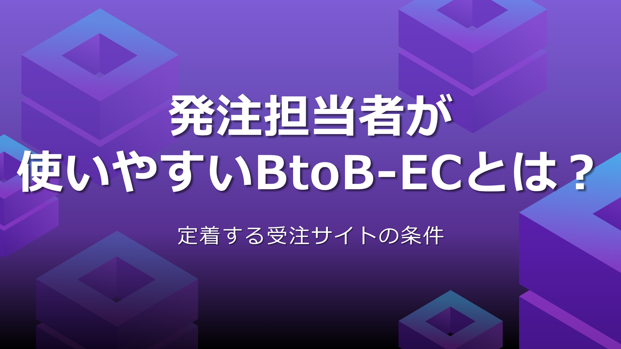 発注担当者が使いやすいBtoB-ECとは？定着する受注サイトの条件