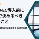 BtoB-EC導入前に社内で決めるべき7つのこと|ベンダー相談の前に整理する成功の土台