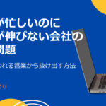営業が忙しいのに売上が伸びない会社の構造問題|作業に追われる営業から抜け出す方法