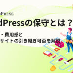WordPressの保守とは?対応内容・費用感と他社制作サイトの引き継ぎ可否を解説
