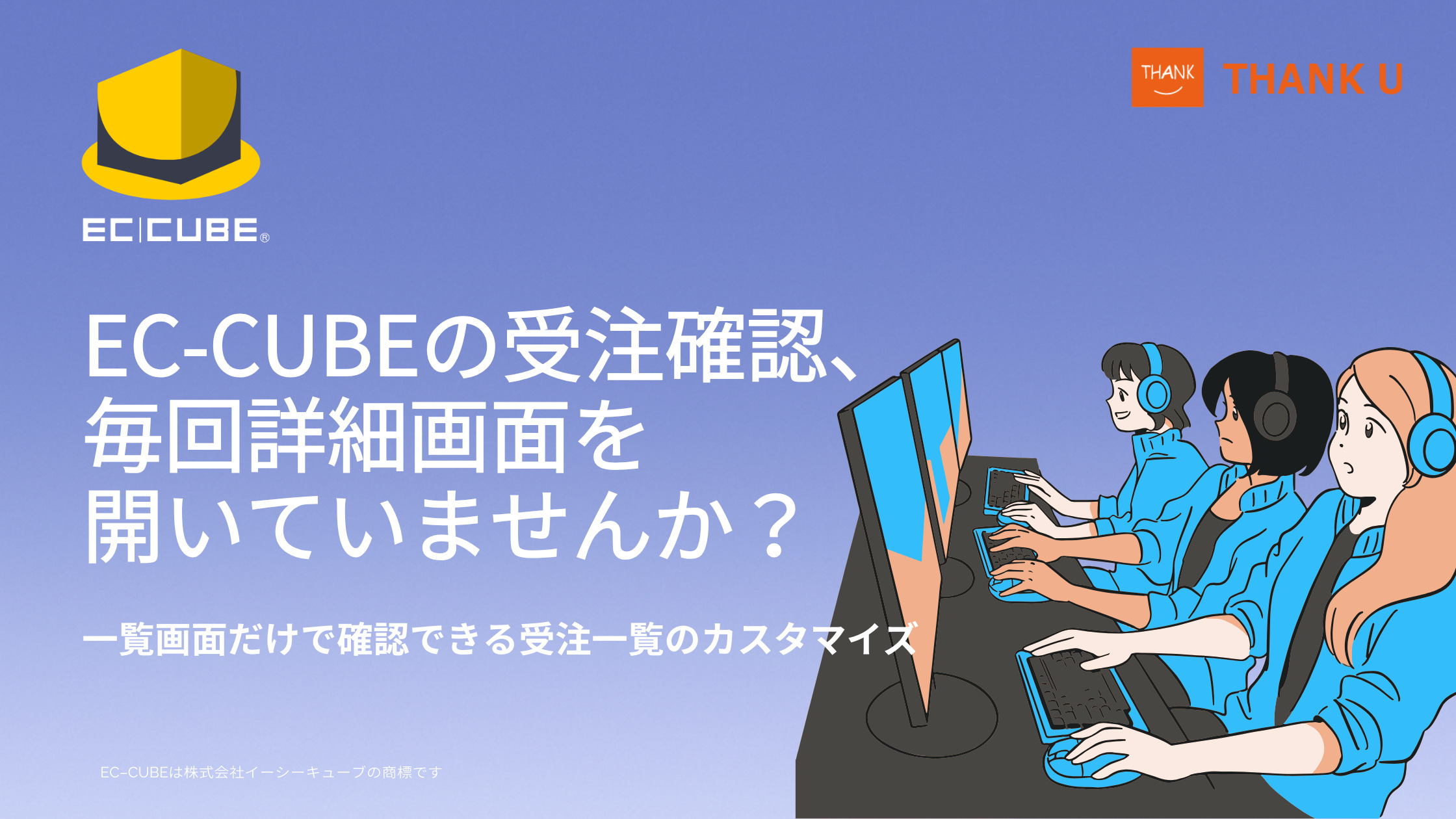 EC-CUBEの受注確認、毎回詳細画面を開いていませんか？一覧画面だけで確認できる受注一覧のカスタマイズ